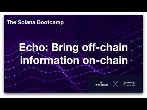 Solana Bootcamp Chicago - Day 1 - Echo: Bring off-chain information on-chain