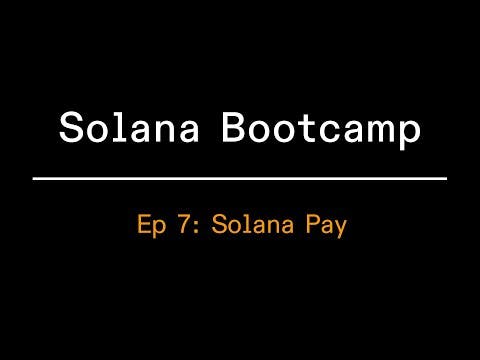 Solana Bootcamp - Episode 7 - Solana Pay